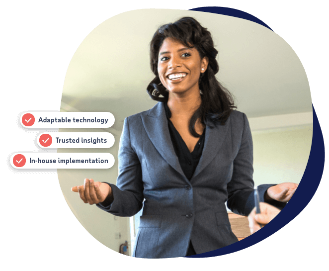 Adaptable technology, trusted insights, in-house implementation